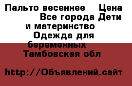 Пальто весеннее) › Цена ­ 2 000 - Все города Дети и материнство » Одежда для беременных   . Тамбовская обл.